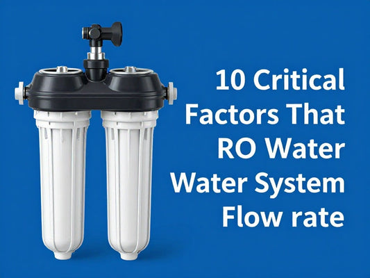 10 Critical Factors That Affect RO Water Filter System Flow Rate